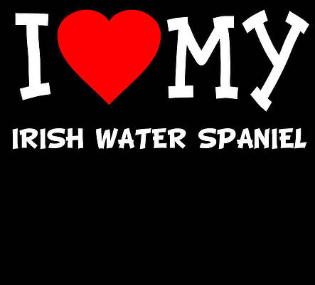 Wall Art - Digital Art - I Love My Irish Water Spaniel Dog Breed by Flippin Sweet Gear