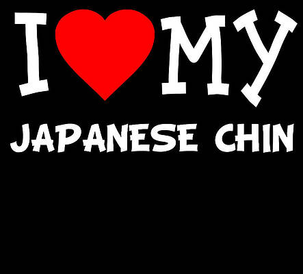 Wall Art - Digital Art - I Love My Japanese Chin Dog Breed by Flippin Sweet Gear