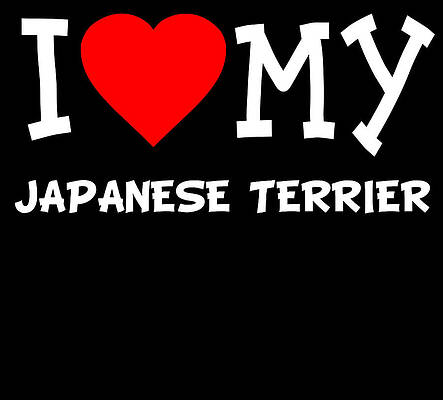Wall Art - Digital Art - I Love My Japanese Terrier Dog Breed by Flippin Sweet Gear