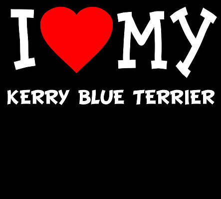Wall Art - Digital Art - I Love My Kerry Blue Terrier Dog Breed by Flippin Sweet Gear