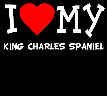 Wall Art - Digital Art - I Love My King Charles Spaniel Dog Breed by Flippin Sweet Gear