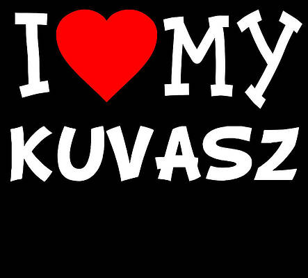 Wall Art - Digital Art - I Love My Kuvasz Dog Breed by Flippin Sweet Gear