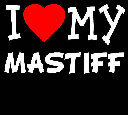 Wall Art - Digital Art - I Love My Mastiff Dog Breed by Flippin Sweet Gear