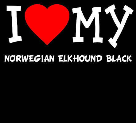 Wall Art - Digital Art - I Love My Norwegian Elkhound Black Dog Breed by Flippin Sweet Gear