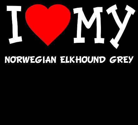 Wall Art - Digital Art - I Love My Norwegian Elkhound Grey Dog Breed by Flippin Sweet Gear