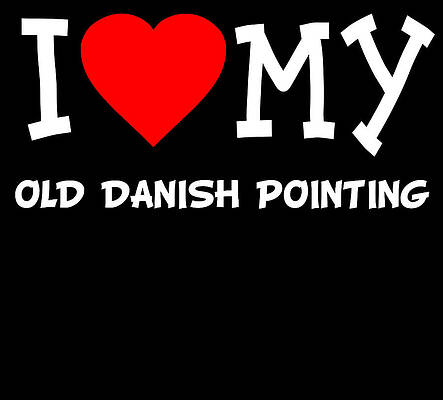 Wall Art - Digital Art - I Love My Old Danish Pointing Dog Breed by Flippin Sweet Gear