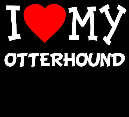 Wall Art - Digital Art - I Love My Otterhound Dog Breed by Flippin Sweet Gear