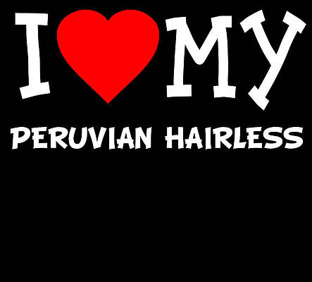 Wall Art - Digital Art - I Love My Peruvian Hairless Dog Breed by Flippin Sweet Gear