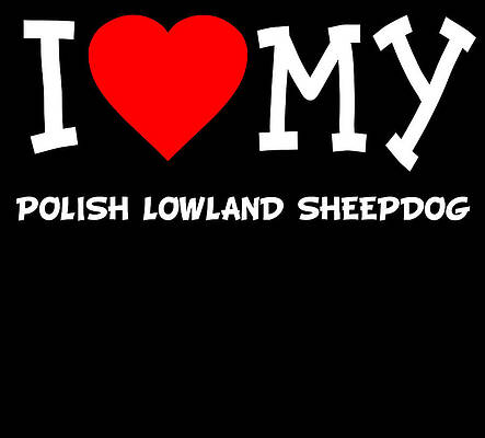 Wall Art - Digital Art - I Love My Polish Lowland Sheepdog Dog Breed by Flippin Sweet Gear