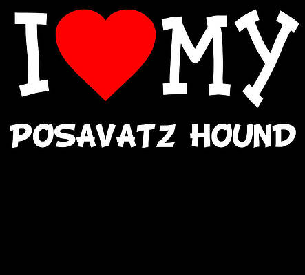 Wall Art - Digital Art - I Love My Posavatz Hound Dog Breed by Flippin Sweet Gear