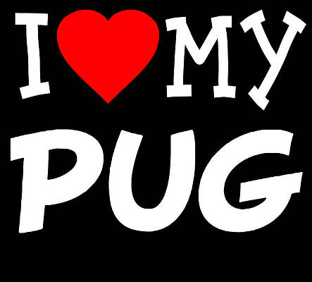 Wall Art - Digital Art - I Love My Pug Dog Breed by Flippin Sweet Gear