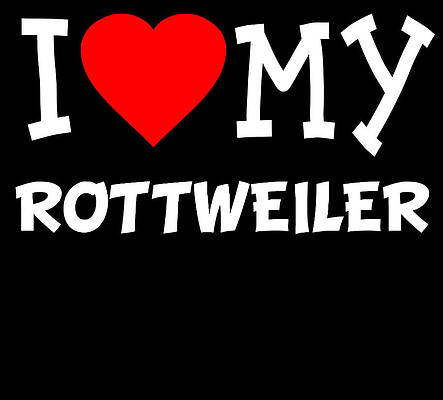 Wall Art - Digital Art - I Love My Rottweiler Dog Breed by Flippin Sweet Gear