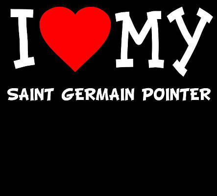 Wall Art - Digital Art - I Love My Saint Germain Pointer Dog Breed by Flippin Sweet Gear