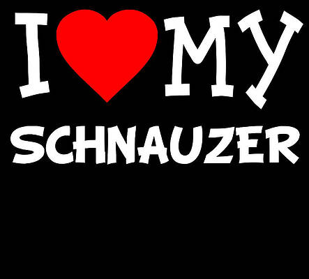 Wall Art - Digital Art - I Love My Schnauzer Dog Breed by Flippin Sweet Gear