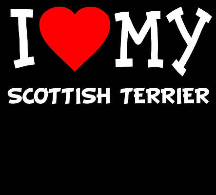 Wall Art - Digital Art - I Love My Scottish Terrier Dog Breed by Flippin Sweet Gear