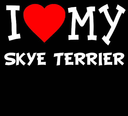 Wall Art - Digital Art - I Love My Skye Terrier Dog Breed by Flippin Sweet Gear