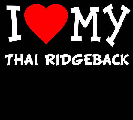 Wall Art - Digital Art - I Love My Thai Ridgeback Dog Breed by Flippin Sweet Gear