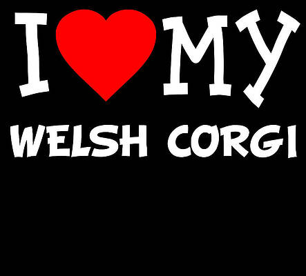 Wall Art - Digital Art - I Love My Welsh Corgi Dog Breed by Flippin Sweet Gear