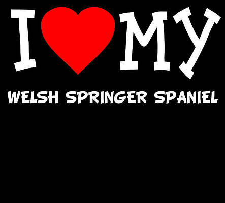 Wall Art - Digital Art - I Love My Welsh Springer Spaniel Dog Breed by Flippin Sweet Gear
