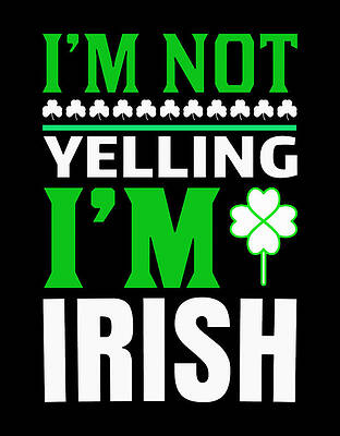  Digital Art - I M Not Yelling I M Irish by Adabella M Gamboa