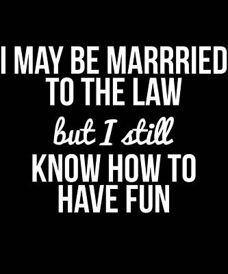 Wall Art - Digital Art - I May Be Married To The Law by Flippin Sweet Gear