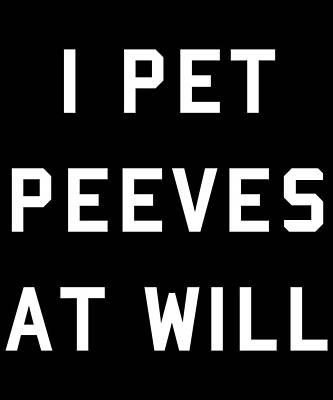 Wall Art - Digital Art - I Pet Peeves At Will by Flippin Sweet Gear