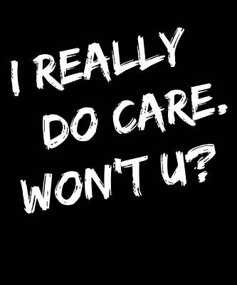 Wall Art - Digital Art - I Really Do Care Wont U by Flippin Sweet Gear