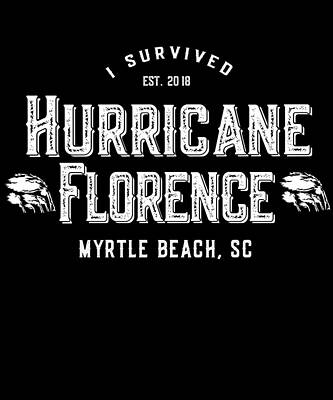 Wall Art - Digital Art - I Survived Hurricane Florence Myrtle Beach SC 2018 by Flippin Sweet Gear