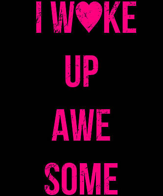 Wall Art - Digital Art - I Wake Up Awesome by Flippin Sweet Gear