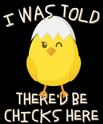 Wall Art - Digital Art - I Was Told Thered Be Chicks Here Easter by Flippin Sweet Gear