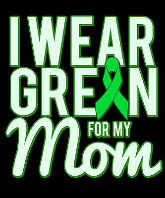 Wall Art - Digital Art - I Wear Green For My Mom Awareness by Flippin Sweet Gear