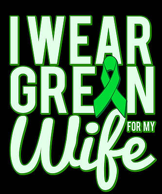 Wall Art - Digital Art - I Wear Green For My Wife Awareness by Flippin Sweet Gear