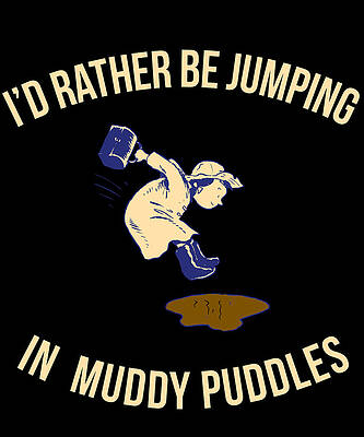 Wall Art - Digital Art - Id Rather Be Jumping In Muddy Puddles by Flippin Sweet Gear
