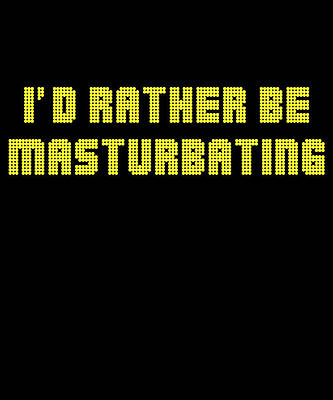 Wall Art - Digital Art - Id Rather Be Masturbating by Flippin Sweet Gear