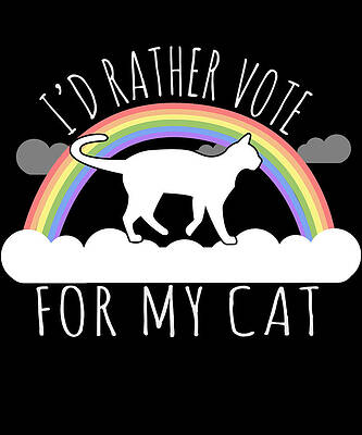 Wall Art - Digital Art - Id Rather Vote For My Cat by Flippin Sweet Gear