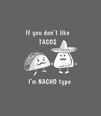 If You Dont Like Tacos Im Nacho Type Cinco De Mayo Mexican Cinco De Mayo by reonsessi