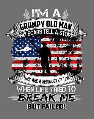 Im A Grumpy Old Man My Scars Tell A Story They Are A Reminder Of Time When Life Tried To Break Me T  by Minerva Cayaban