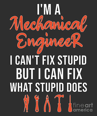  Digital Art - I'm a mechanical engineer I can't fix stupid but I can fix what stupid does by Majid Colo