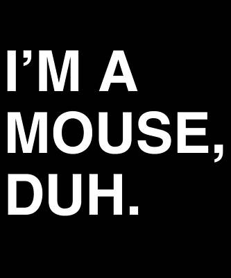 Wall Art - Digital Art - Im A Mouse Duh by Flippin Sweet Gear
