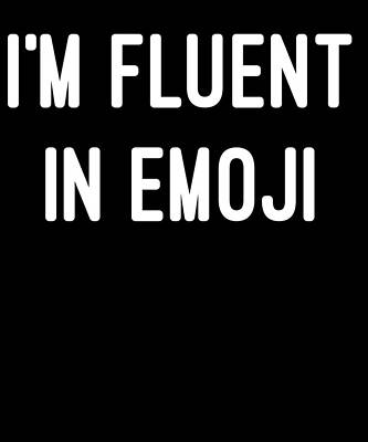 Wall Art - Digital Art - Im Fluent in Emoji by Flippin Sweet Gear