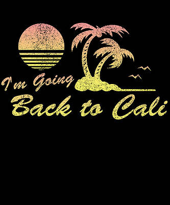 Wall Art - Digital Art - Im Going Back To Cali California by Flippin Sweet Gear