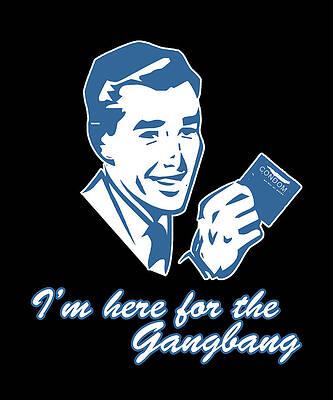 Wall Art - Digital Art - Im Here For The Gangbang by Flippin Sweet Gear