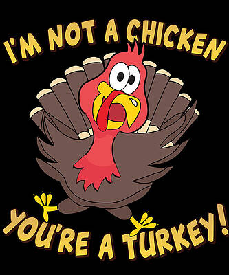 Wall Art - Digital Art - Im Not a Chicken Youre a Turkey Funny Thanksgiving by Flippin Sweet Gear