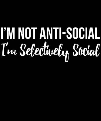 Wall Art - Digital Art - Im Not Anti Social Im Selectively Social by Flippin Sweet Gear