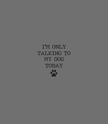 Im Only Talking To My Dog Today Women With Footprint by Milou Aairah