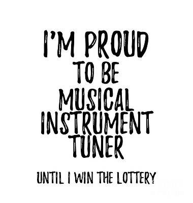 Wall Art - Digital Art - I'm Proud To Be Musical Instrument Tuner Until I Win The Lottery Funny Gift for Coworker Office Gag Joke by Jeff Creation