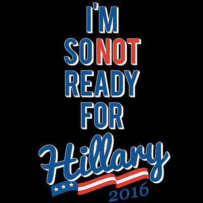 Wall Art - Digital Art - Im So Not Ready For Hillary by Flippin Sweet Gear