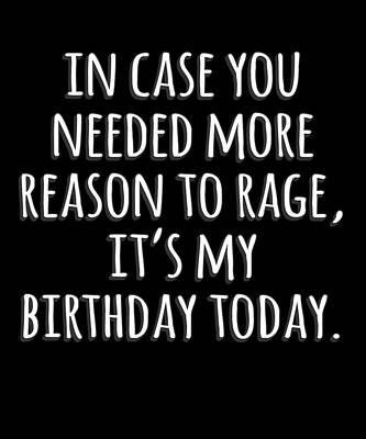 Wall Art - Digital Art - In Case You Needed More Reason To Rage Its My Birthday by Flippin Sweet Gear