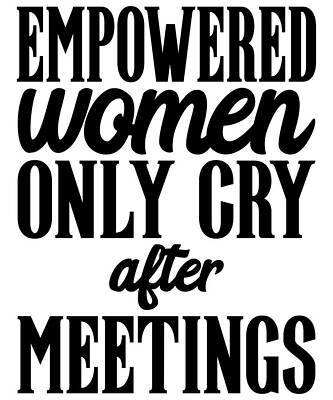 Inspirational Womens Gifts Empowered Women Only Cry After Meetings