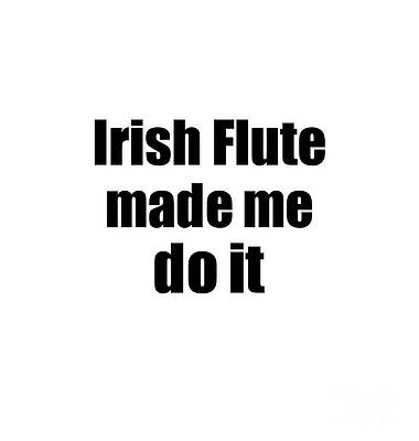 Wall Art - Digital Art - Irish Flute Made Me Do It by Jeff Creation